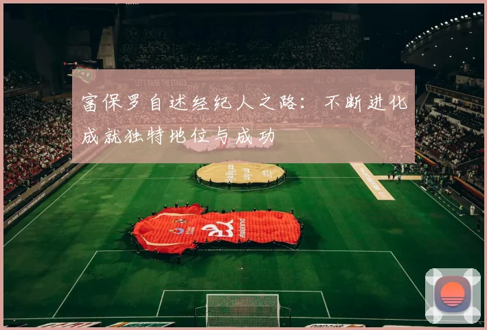 富保罗自述经纪人之路：不断进化成就独特地位与成功